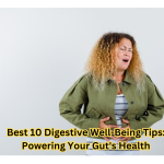 Best 10 Digestive Well-Being Tips: Powering Your Gut’s Health