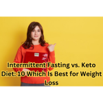 Intermittent Fasting vs. Keto Diet: 10 Which Is Best for Weight Loss