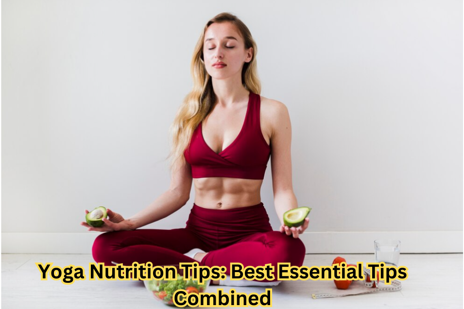 Yoga Nutrition Tips: Best Essential Tips Combined